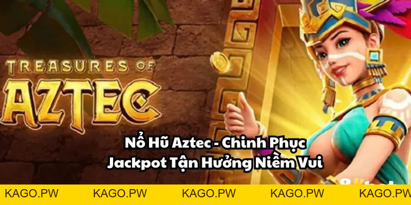 Nổ Hũ Aztec - Chinh Phục Jackpot Tận Hưởng Niềm Vui - 8KBET