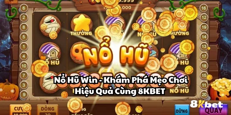Nổ Hũ Win - Khám Phá Mẹo Chơi Hiệu Quả - 8KBET